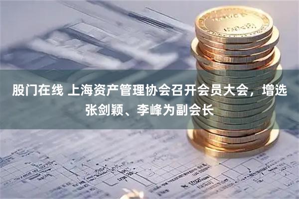 股门在线 上海资产管理协会召开会员大会，增选张剑颖、李峰为副会长