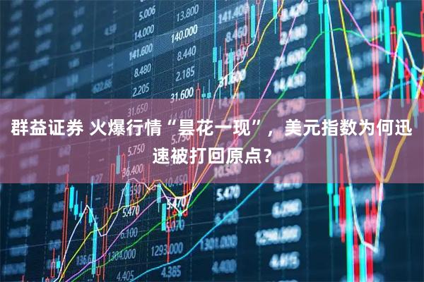 群益证券 火爆行情“昙花一现”，美元指数为何迅速被打回原点？